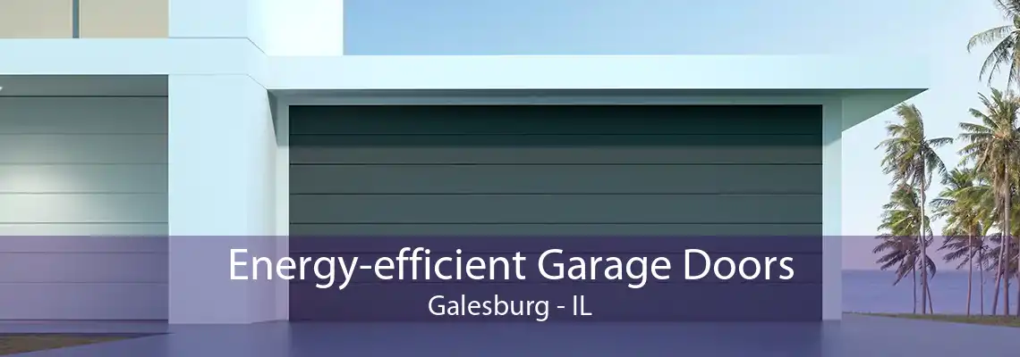 Energy-efficient Garage Doors Galesburg - IL